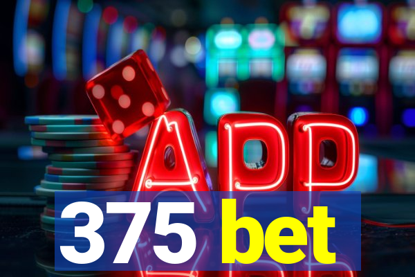 375 bet